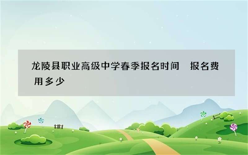 龙陵县职业高级中学春季报名时间 报名费用多少